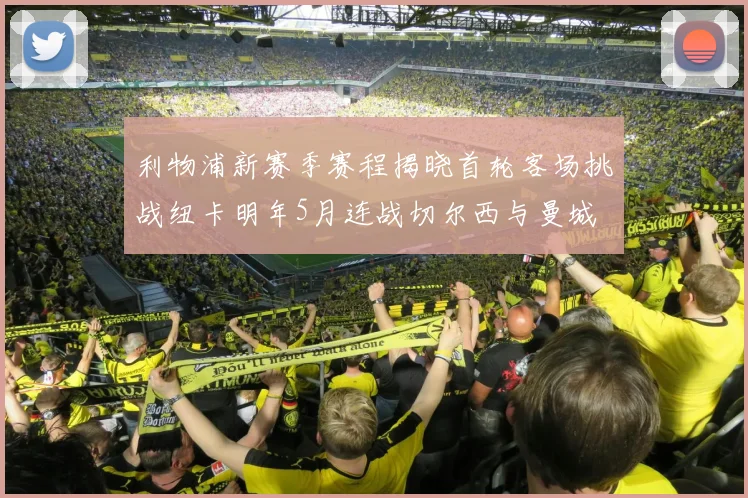 利物浦新赛季赛程揭晓首轮客场挑战纽卡明年5月连战切尔西与曼城
