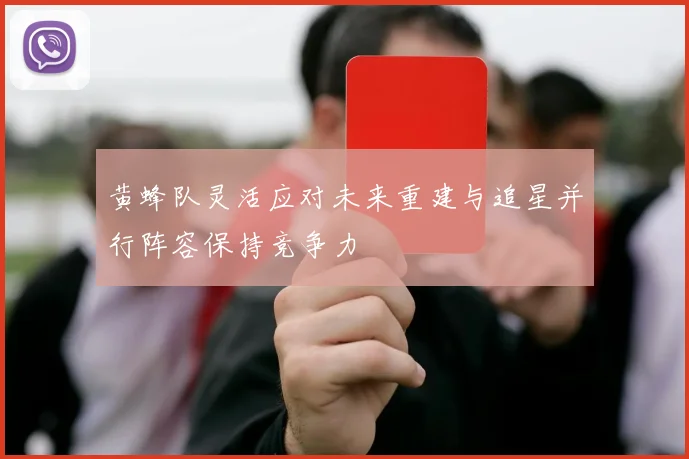 黄蜂队灵活应对未来重建与追星并行阵容保持竞争力